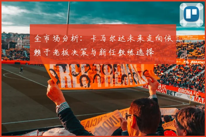 全市场分析：卡马尔达未来走向依赖于老板决策与新任教练选择